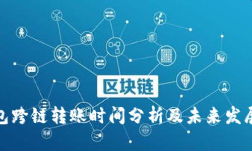 tp钱包跨链转账时间分析及未来发展趋势