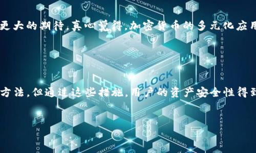 酷尔币（Coolcoin）作为一种加密货币，让用户能够在各种平台上进行交易和投资。将酷尔币提现到TP钱包（Trust Wallet）是许多投资者关注的一个问题。在本篇文章中，我们将详细探讨如何将酷尔币提现到TP钱包的步骤，并分享一些关键的安全提示，以及在提现过程中可能遇到的问题解决方案。

一、什么是酷尔币？

酷尔币是一种基于区块链的加密货币，旨在为用户提供快速、安全、去中心化的交易方式。它采用先进的加密技术，以确保交易的安全性和用户的隐私。酷尔币的设计目标是建立一个高效的数字资产生态系统，为用户提供多样化的金融服务。


二、TP钱包简介

TP钱包，即Trust Wallet，是一款支持多种加密货币的移动钱包。它不仅安全性高，而且用户友好，提供了一键式交易和简单易用的界面。TP钱包还支持DApp浏览器，让用户能够轻松访问去中心化应用（DApp）。由于其良好的口碑和用户体验，TP钱包成为了许多人存储和管理加密资产的首选工具。


三、酷尔币提现到TP钱包的步骤

提现酷尔币到TP钱包的过程虽然简单，但也需要用户仔细操作以避免错误。以下是详细的步骤：


h41. 打开交易所/h4

首先，您需要访问您所使用的酷尔币交易平台，登录您的账户。如果您还没有账户，您需要先进行注册并完成身份验证。


h42. 选择提现选项/h4

登录后，找到“提现”或“取款”选项。该选项通常在主菜单或个人中心中。点击进入提现页面。


h43. 输入提现信息/h4

在提现页面，您需要输入以下信息：
ul
    li提取金额：输入您希望提现的酷尔币数量。/li
    li钱包地址：打开TP钱包，找到您的酷尔币钱包地址。复制该地址，并在提现页面中粘贴。/li
/ul
确保您输入的信息准确无误，特别是钱包地址，以免造成资产损失。


h44. 确认交易/h4

仔细检查您输入的所有信息后，点击确认或提交按钮。大多数交易所会要求您进行二次验证，例如输入短信验证码或谷歌身份验证器提供的代码。


h45. 等待交易确认/h4

提交成功后，您的提现请求将被处理。这个过程可能需要几分钟到几小时。在此期间，您可以登录TP钱包查看是否到账。如果长时间未到账，建议联系交易平台的客服。


四、提现后的注意事项

提现成功后，您应该立即检查TP钱包中酷尔币的余额。此外，还应注意以下几点：
ul
    li安全性：确保您的TP钱包启用了双重验证，增强安全性。/li
    li备份恢复短语：确保您的TP钱包恢复短语被安全保存，以免数据丢失。/li
    li关注市场动态：根据市场行情，适时进行资金管理。/li
/ul


五、提现过程中可能遇到的问题

在提现过程中，用户可能会遇到一些问题。以下是几个常见问题及解决方案：


h41. 提现失败/h4

如果提现失败，常见原因包括：
ul
    li钱包地址错误：请确认您复制的地址无误。/li
    li余额不足：确保您的账户中有足够的酷尔币以完成提现。/li
    li网络问题：检查网络连接，确保交易所和TP钱包均可访问。/li
/ul
如果确认以上问题都不存在，建议联系交易所的客服获取帮助。


h42. 提现到账延迟/h4

有时，由于网络拥堵，提现到账可能会有所延迟。对此，您可以：
ul
    li耐心等待，区块链交易可能需要时间确认。/li
    li透过区块链浏览器查看交易状态，确认交易是否成功被打包。/li
/ul
如果长时间未到账，务必及时联系交易平台的客服。


六、如何提高提现成功率的技巧

为了提高提现成功率，有几个小技巧可以帮助您：
ul
    li始终保持软件最新：确保您的TP钱包和交易平台都是最新版本，以避免任何兼容性问题。/li
    li高峰时段避开：在网络高峰期，尽量减少提现操作，以避免拥堵带来的延误。/li
    li验证信息：每次提现前，仔细核对所有信息，减少出错概率。/li
/ul


七、总结

将酷尔币提现到TP钱包是一项相对简单的操作，只要按照步骤谨慎执行，并注意安全问题，您就可以顺利完成提现过程。道理尽管简单，但细节决定成败，保持警惕是非常必要的。真心希望您的每一笔交易都能顺利成功，真正享受到加密货币带来的便捷与乐趣。


相关问题

h41. 什么是酷尔币的用途？/h4

酷尔币不仅可以被用于投资和交易，也可以在一些商家和线上平台使用，类似于法定货币。其远期潜力让投资者对酷尔币有了更大的期待。真心觉得，加密货币的多元化应用将会是未来数字经济的一个重要方向。


h42. TP钱包有什么安全措施？/h4

TP钱包除了提供私钥自我管理功能外，还支持生物识别技术，双重验证等多重安全机制来保护用户资产。虽然没有绝对安全的方法，但通过这些措施，用户的资产安全性得到了很大的保障。相信通过科技的不断进步，未来的钱包安全性会更加健全，彻底杜绝资产被盗的隐患。


希望以上内容能帮助大家更加顺利地将酷尔币提现到TP钱包并妥善管理自己的数字资产！