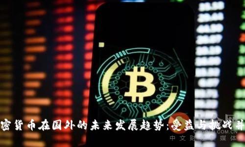 加密货币在国外的未来发展趋势：受益与挑战并存