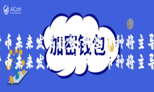 加密货币未来发展趋势：哪些币种将主导市场？
加密货币未来发展趋势：哪些币种将主导市场？