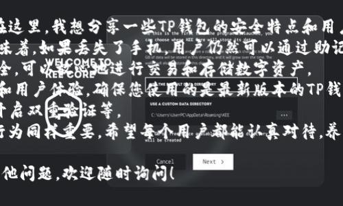 下载TP钱包到手机上是一个相对简单的过程，下面我将详细介绍如何在不同的手机操作系统上下载和安装TP钱包。

步骤一：确保手机系统兼容性
在下载TP钱包之前，请确保您的手机操作系统是兼容的。TP钱包支持安卓和iOS系统，因此请确认您的手机运行的是iOS 9.0或更高版本，或者安卓版本为5.0及以上。

步骤二：下载TP钱包（安卓用户）
1. 打开手机的应用商店（如Google Play Store）。
2. 在搜索栏输入“TP钱包”或“TP Wallet”。
3. 找到TP钱包的官方应用程序，点击下载。
4. 下载完成后，点击“安装”。
5. 安装成功后，您可以在应用程序列表中找到TP钱包。


步骤三：下载TP钱包（iOS用户）
1. 打开您的iPhone，进入App Store。
2. 在底部的搜索栏中输入“TP Wallet”。
3. 从搜索结果中找到TP钱包，点击获取。
4. 输入您的Apple ID密码或使用指纹/面容识别确认下载。
5. 下载完成后，TP钱包将显示在您的主屏幕上。


步骤四：创建或导入钱包
1. 打开TP钱包应用程序。
2. 您将看到选项可以创建新钱包或导入已有的钱包。选择您需要的选项。
3. 如果您选择创建新钱包，系统会提示您设置密码并备份助记词。请务必记住这个助记词，因为它是您恢复钱包的重要信息。
4. 如果是导入钱包，输入您的助记词或私钥以恢复访问。


步骤五：安全性及使用注意事项
使用TP钱包时，保护您的助记词和私钥是至关重要的。请勿将这些信息透露给任何人，也不要将它们保存在网络上。此外，定期更新您的应用程序，确保获得最新的安全保护。

总结
现在您应该能够顺利地在手机上下载和安装TP钱包。记住，选择一个安全的环境来存储您的数字资产是至关重要的。如果有任何问题，可以随时咨询TP钱包的用户支持，获取更多帮助。

常见问题

h4问题一：如何解决TP钱包下载失败的问题？/h4
下载TP钱包时，有些用户可能会遇到下载失败的情况。这种情况可能由多种因素造成，包括网络连接不稳定、手机存储空间不足等。以下是一些可能的解决方案：
1. **检查网络连接**：确保您的网络连接良好，无论是使用Wi-Fi还是移动数据。
2. **检查存储空间**：如果您的手机存储空间不足，尝试删除一些不必要的应用或文件，以释放空间。
3. **重新启动手机**：有时候，重新启动手机可以解决下载的问题。
4. **换用不同的应用商店**：对于安卓用户，可以尝试从TP钱包的官方网站下载APK文件，或使用其他可靠的应用商店。
真心觉得，解决这些小问题后，您将更加顺畅地使用TP钱包，方便管理您的数字资产。

h4问题二：TP钱包的安全性如何？/h4
TP钱包作为一个数字资产管理工具，其安全性是用户非常关注的一个主题。在这里，我想分享一些TP钱包的安全特点和用户应注意的事项。
1. **助记词和私钥**：TP钱包使用助记词来帮助用户备份和恢复钱包。这意味着，如果丢失了手机，用户仍然可以通过助记词找回资金。但这也意味着助记词的安全性至关重要，绝不能与任何人分享。
2. **安全加密**：TP钱包采用行业领先的安全加密技术，确保用户的数据安全。可以放心地进行交易和存储数字资产。
3. **定期更新**：TP钱包团队会定期更新应用程序，以修复潜在的安全漏洞和用户体验。确保您使用的是最新版本的TP钱包，以增强安全性。
4. **用户自律**：作为用户，也要加强自身的安全意识，例如定期更改密码、开启双重验证等。
有点遗憾的是，虽然技术进步让我们的数字钱包变得更安全，但用户的安全行为同样重要。希望每个用户都能认真对待，养成良好的使用习惯。

希望这些信息能够帮助您更好地理解如何下载和使用TP钱包。如果您还有其他问题，欢迎随时询问！