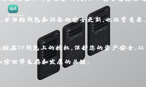 要解除TP钱包上的波场授权，用户需要遵循一定的步骤。在这篇文章中，我们将详细介绍如何解除波场的授权，并回答一些常见问题。同时，我们也会提供关于波场和TP钱包的背景知识，以帮助用户更好地理解这一过程。

什么是TP钱包与波场?

TP钱包是一款支持多种区块链资产的手机钱包，用户可以在上面进行资产的管理、交易和转账。波场（Tron）是一种去中心化的区块链平台，旨在创造一个自由的内容娱乐生态系统。TP钱包支持波场的资产管理，使用户能够更方便地使用波场上的各种服务，如DApp和交易等。

波场授权的意义

在使用波场相关的应用或服务时，用户需要对其钱包地址进行授权，以便这些应用能够访问用户的资产。授权的过程是确保用户对自己资产控制的一种方式，但有时用户可能会需要解除这些授权，比如出于安全考虑或是更换应用等原因。

如何解除TP钱包里的波场授权?

下面是解除TP钱包上波场授权的详细步骤：

ol
li
h4打开TP钱包/h4
首先，确保你已经下载并安装了TP钱包，接着打开它，输入你的密码以登录。
/li

li
h4找到波场资产/h4
进入钱包后，找到“波场(TRX)”资产，通常在主界面的资产列表中展示。
/li

li
h4进入授权管理/h4
在波场资产页面，找到并点击“授权管理”或“合约授权”选项。这一选项可能在不同版本的TP钱包中位置稍有不同，但通常是在资产详情页中能够找到的。
/li

li
h4查看已授权的DApp或合约/h4
进入授权管理后，您将看到一个已授权的DApp或合约列表。在这里，您可以查看这些应用对您波场资产的访问权限。
/li

li
h4解除授权/h4
找到您想要解除授权的DApp或合约，点击“解除授权”或类似的选项。系统可能会提示您确认操作，确认之后，系统将会完成解除授权的过程。
/li
/ol

解除授权后的注意事项

解除授权后，您将不再允许该DApp或合约访问您的波场资产。这是出于保护资产安全的考虑，但请注意，对于某些DApp，您可能需要重新授权才能再次使用其服务，因此请谨慎处理。

常见问题解答

h4问题一：解除波场授权后还需重新授权吗？/h4
是的，解除授权后，如果您想再次使用该DApp或合约，您需要重新进行授权。这可能会让人有点遗憾，因为每次操作都需要额外的步骤和时间，但从安全角度来看，这是非常必要的。

h4问题二：如何确保我的资产安全？/h4
确保资产安全，您可以定期检查已授权的DApp和合约，及时解除不再使用的授权。同时，使用强密码，定期更换密码，并保持钱包和设备的安全更新，也非常重要。真心觉得，保护数字资产安全是一项长期的工作，用户需要保持警惕。

总结

在波场（Tron）和TP钱包的使用中，授权与解除授权是一个非常重要的环节。通过上面的步骤，您可以轻松地解除波场在TP钱包上的授权。保护您的资产安全，从掌握这些基本操作开始。真心希望每位用户都能在区块链的世界中安全、便捷地管理自己的资产。

如果您在操作过程中有任何疑问，欢迎随时查阅用户手册，或是在社区中寻求帮助。记住，保持学习和更新知识是加密世界生存和发展的关键。 

希望这篇文章能对您有所帮助！