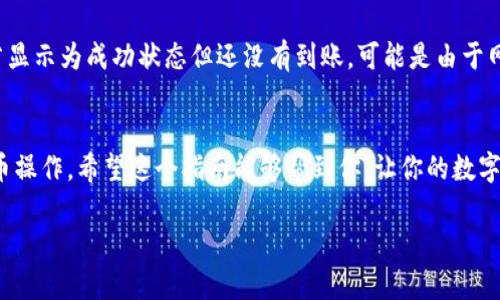 抹茶USDT提到TP钱包的过程涉及几个步骤，以下是详细说明，帮助你理解这个过程。

什么是抹茶USDT和TP钱包？
抹茶USDT（Mexc USDT）是一个虚拟货币交易平台上常见的稳定币，它的价值与美元保持1:1的比例。抹茶平台上用户可以进行加密货币的交易、投资和转账等操作。而TP钱包（Token Pocket）是一个支持多种数字资产的去中心化钱包，用户可以安全地存储和管理自己的数字货币。了解这两个概念后，下面将详细介绍如何将抹茶USDT提到TP钱包。

步骤一：准备工作
在你开始之前，请确保你已经在抹茶平台注册并完成了身份验证，同时需要在TP钱包中创建一个帐户或导入你的钱包。确保你对自己的私钥和助记词保密，不要与他人分享，保护好你的数字资产安全。

步骤二：获取TP钱包地址
打开你的TP钱包，选择“接收”功能。在这里，你会看到一个显示的USDT地址，这是你的TP钱包地址。请注意，不同类型的USDT（比如ERC20、TRC20和BEP20）在地址格式上有所不同，请确保你选择的地址和你在抹茶提币时的区块链类型一致。

步骤三：登录抹茶账户
用你的邮件或手机号码登录抹茶账户。在主页上找到“数字货币”或“资产管理”的选项，进入后可以看到你当前持有的数字资产，包括USDT。

步骤四：进行提币操作
在资产管理页面中，寻找“提币”或“提现”按钮。点击后，系统会要求你输入要提取的数量及目标地址。在目标地址栏中，粘贴刚才从TP钱包获取的USDT地址。

步骤五：确认提币信息
仔细检查你输入的信息，确保提币地址、提币数量等信息无误。如果地址错误，可能导致资金丢失。确认无误后，按照系统提示进行身份验证，通常会要求你输入验证码或进行双重认证。

步骤六：提交提币请求
完成身份验证后，点击“提交”按钮，抹茶会处理你的提币请求。通常会有一个小额的网络手续费，请务必查看手续费的明细。

步骤七：等待到账
提币请求提交后，等待区块链确认。不同区块链的确认时间不一，通常来说，USDT提币的确认速度还是比较快的。在TP钱包中查看你是否已收到资金，到账后会有相应的通知。

可能遇到的问题
在提币的过程中，可能会遇到一些问题，以下是两个常见问题及其解决方法：

问题一：提币失败怎么办？
如果你的提币请求被拒绝，首先要检查你的提币地址是否输入正确，其次也要看提币的资产是否足够。如果一切正常，建议联系抹茶的客服，询问具体的失败原因。他们会给你详细解答，真实感受是，非常痛苦这种等待的感觉，不过没有必要过于担心，联系客服通常能解决大部分问题。

问题二：资金到账时间太长了，该如何处理？
有时候由于网络拥堵或其他原因，资金到账可能会延迟。如果在一段时间内没有收到资金，可以在TP钱包中查看交易记录，确认是否已经执行了转账。若显示为成功状态但还没有到账，可能是由于网络拥堵，可以耐心等候，觉得有点遗憾的是，区块链技术还是会有一些不确定性，但一般来说资金会如期到账。

总结
将抹茶USDT提到TP钱包的过程相对简单，但在执行过程中需要小心谨慎，确保信息无误。同时，了解可能遇到的问题及解决方案，有助于你顺利完成提币操作。希望这个指南能够帮到你，让你的数字资产管理更加顺利！ 

通过上面的介绍，相信你对抹茶USDT提到TP钱包的整个流程有了较为全面的了解。如果你还有其他问题，欢迎进一步交流讨论！