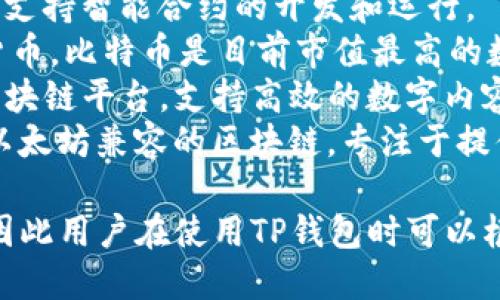 TP钱包（TokenPocket Wallet）支持多条区块链网络，以满足用户对多种数字资产的管理需求。它的主要链名称包括但不限于：

1. **Ethereum（以太坊）**：这是一个开源区块链平台，支持智能合约的开发和运行。
2. **Bitcoin（比特币）**：作为第一个去中心化的加密货币，比特币是目前市值最高的数字货币。
3. **Tron（波场）**：一个旨在构建去中心化互联网的区块链平台，支持高效的数字内容分发。
4. **Binance Smart Chain（币安智能链）**：一个与以太坊兼容的区块链，专注于提供去中心化的应用程序（DApps）和智能合约。

TP钱包还支持其他多条区块链，包括EOS、Chainlink等，因此用户在使用TP钱包时可以根据自己的需求选择不同的网络来进行资产管理和交易。