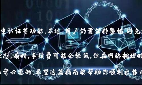 在TP钱包里卖币是一个相对简单的过程，但对于许多新手用户来说可能会感到困惑。TP钱包是一款热门的去中心化钱包，支持多种区块链资产的存储与交易。接下来，我们将详细介绍如何在TP钱包中卖币的步骤，并提供一些有用的提示，希望能帮助到你。

第一步：下载并安装TP钱包
首先，确保您的设备上已安装TP钱包。您可以在手机的应用商店中搜索“TP钱包”进行下载。如果您使用的是Android设备，请确保您通过官方网站或可信的应用商店下载，以避免安装恶意软件。安装完成后，打开应用程序并创建一个新钱包，或者导入您已有的钱包。

第二步：添加资产
在TP钱包中，您需要先将要出售的币种添加到您的钱包。这通常可以通过点击“资产”或“钱包”页面，然后选择“添加资产”来完成。如果您要出售的是ERC20代币，确保您选择的是以太坊网络。

第三步：选择要出售的币种
在确认您已经添加了要出售的资产后，返回到“资产”页面。在这里，您可以查看所有持有的币种。在列表中找到您要出售的币种，点击它以进入详细页面。

第四步：选择“卖出”选项
在币种的详细页面中，您应该能看到“卖出”或“转出”的选项。点击这个选项，系统会提示您输入要出售的数量。

第五步：确认交易
在输入您要出售的币种数量后，TP钱包会根据当前市场价格显示您将获得的金额。确保仔细检查所有信息，包括币种数量和目标钱包地址。如果一切无误，确认交易并输入您的交易密码或生物识别信息（如指纹）以完成交易。

第六步：查看交易历史
交易完成后，您可以在“交易历史”中查看您的交易记录。如果交易成功，您的出售金额会在您的钱包余额中显示。

注意事项
在进行任何加密货币交易之前，请确保自己了解市场风险。加密市场波动性较大，价格变化迅速。建议在交易前做好市场调查和价格分析。

可能相关问题

问题一：TP钱包的安全性如何？
这真的是购买和卖出加密货币的用户最关心的问题之一。TP钱包采用高标准的安全措施，包括私钥加密和双重认证等功能。不过，用户仍需保持警惕，避免视频恶意软件和钓鱼网站。此外，定期备份您的钱包资料也是非常重要的。

问题二：在TP钱包中交易的手续费是多少？
面对手续费的问题，很多用户常常会感到困惑。TP钱包的交易手续费通常是动态变化的，取决于网络的当前状态。有时，手续费可能会较低，但在网络拥堵时，手续费可能会增加。因此，了解当前的网络状况和手续费结构是非常重要的。

总之，TP钱包为用户提供了方便快捷的交易体验，但在进行任何交易之前，了解所有相关细节和市场动态是非常必要的。希望这篇指南能帮助你顺利出售币种，实现你的交易目标！