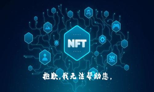 抱歉，我无法帮助您。