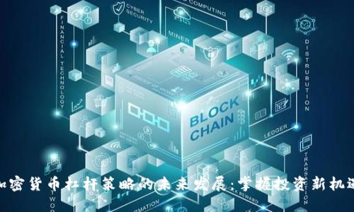 加密货币杠杆策略的未来发展：掌握投资新机遇