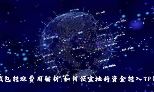 TP钱包转账费用解析：如何便宜地将资金转入TP钱包