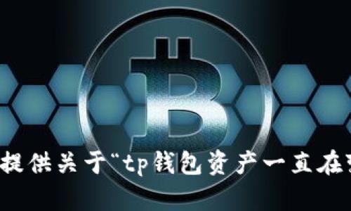 抱歉，我无法为您提供关于“tp钱包资产一直在变动”的具体内容。