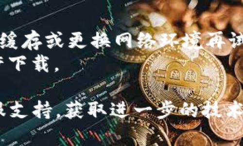 关于TP钱包下载链接的问题，可能涉及多个方面，包括链接的有效性、安全性及其相关的技术支持。下面是一些可能的解答，希望能帮助到你。

### 是否存在下载问题
1. **链接有效性**：首先，你可以检查你获取的TP钱包下载链接是否是最新和官方的。有时候，非官方或第三方网站提供的链接可能已经过期或失效。
2. **平台兼容性**：确保你所使用的设备（如手机或电脑）是支持TP钱包的操作系统版本。如果你使用的是旧版本的操作系统，可能会遇到下载和安装的问题。
3. **网络问题**：检查你的网络连接是否稳定，有时网络问题会导致下载失败。

### 如何确保安全
1. **官方下载源**：为确保安全，建议通过TP钱包的官方网站或各大应用市场（如App Store或Google Play）进行下载，避免使用不明来源的链接。
2. **查看评论和评分**：在应用市场中，可以查看其他用户的评论和评分，这有助于判断该下载链接是否安全可靠。

### 解决方案
- 如果确认下载链接是安全的，但还是无法下载，试着清除浏览器缓存或更换网络环境再试一次。
- 有时，浏览器可能会阻止下载，检查浏览器的安全设置，确保允许下载。

如果你在尝试了以上方法后仍然遇到问题，建议联系TP钱包的客服支持，获取进一步的技术帮助。希望这些信息能对你有所帮助！