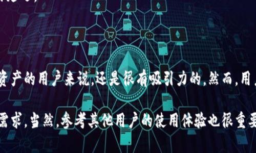 关于TP钱包，虽然我不能提供个人经验，但我可以提供一些相关信息和用户反馈。TP钱包是一个去中心化的钱包，通常用于存储和管理各种数字资产，尤其是在区块链和加密货币领域。

### TP钱包的主要特点

1. **多种资产支持**：TP钱包通常支持多种加密货币和代币，用户可以在一个平台上管理不同类型的数字资产。
   
2. **去中心化的安全性**：与传统集中式钱包不同，TP钱包的去中心化性质使得用户掌控私钥，增强了安全性，避免了单点故障的风险。

3. **简单易用的界面**：许多用户反馈TP钱包的界面友好，适合新手使用，方便快速地进行操作和交易。

4. **跨链功能**：一些TP钱包还提供跨链操作的能力，使用户可以在不同区块链之间转移资产，提高了灵活性。

### 用户反馈

**积极反馈**：
- 很多用户表示TP钱包的安全性给他们带来了信心，尤其在加密货币市场波动较大时，能够确保他们资产的安全。
- UI设计友好，让新手用户也能迅速上手，进行充值、交易等操作。

**负面反馈**：
- 未能满足一些用户对功能的特定需求，比如对某些冷钱包支持不足。
- 在交易高峰期，部分用户反映TPS（每秒交易量）略显不足，导致交易延迟。

### 结论

总的来说，TP钱包作为去中心化钱包的一种，对于想要管理多种数字资产的用户来说，还是很有吸引力的。然而，用户在选择时也需要结合自身需求，考虑安全性、操作便捷性等因素。

如果你正在考虑使用TP钱包，建议查看官方文档，看看是否符合你的需求，当然，参考其他用户的使用体验也很重要。