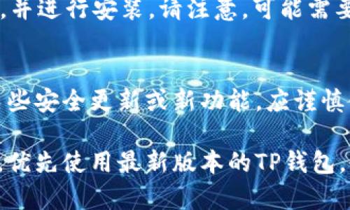 关于下载老版TP钱包应用程序，您可以按照以下步骤进行操作：

步骤一：访问官网下载页面
首先，访问TP钱包的官网。通常，官网会提供最新版本的下载链接，但对于老版应用，可能需要向客服咨询或寻找专门的历史版本下载页面。

步骤二：寻找老版下载链接
在官网上，您可以寻找“历史版本”或“旧版本”下载链接。如果找不到，您可以尝试在搜索引擎中输入“老版TP钱包下载”来寻找第三方提供的下载网站。

步骤三：确认安全性
在下载老版TP钱包之前，务必确认提供下载的网站是安全的，以确保您的设备不会感染病毒或恶意软件。建议查看该网站的评价和用户反馈。

步骤四：下载并安装应用
点击下载链接后，按照提示进行下载。下载完成后，找到下载的APK文件，并进行安装。请注意，可能需要在设备的设置中允许安装来自未知来源的应用。

步骤五：打开应用并检查功能
安装完成后，打开应用，检查是否能如愿使用。由于老版应用可能缺乏某些安全更新或新功能，应谨慎使用，并尽量避免进行大额交易。

请注意，使用老版应用存在一定的风险，因此建议在没有必要的情况下，优先使用最新版本的TP钱包。也希望您在互联网下载应用时，保持警觉，以保护个人信息和资金安全。