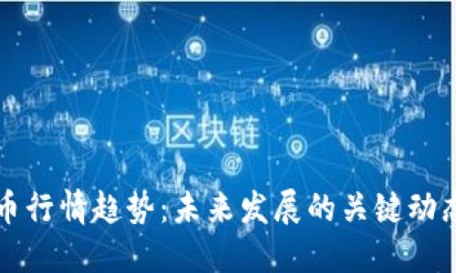 加密货币行情趋势：未来发展的关键动态与展望