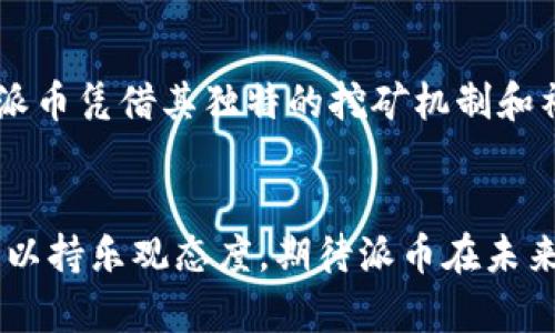   派币：数字加密货币的未来趋势与发展 / 
 guanjianci 派币, 数字货币, 加密技术, 未来趋势 /guanjianci 

引言
数字加密货币如雨后春笋般在全球范围内迅速崛起，而其中“派币”作为新兴的数字货币之一，正引起越来越多人的关注。今天，我们将一起探讨派币的未来趋势以及它在数字货币领域中的发展潜力。别忘了，了解这些趋势可能会让你在这个日新月异的市场中占据先机。

什么是派币？
派币（Pi Network）是一种基于区块链技术的数字货币，它的独特之处在于它是通过手机应用进行挖矿的，而不是依赖大型的数据中心。这使得更多普通用户可以轻松参与到数字货币的挖矿中，而不仅仅是那些拥有强大计算能力的矿工。派币的创建团队由斯坦福大学的几位毕业生组成，他们希望打破传统加密货币的高门槛，让更多人参与到数字货币的革命中。

派币挖矿的特点
派币挖矿的过程相较于比特币等传统数字货币而言，是一种“轻量级”的操作。用户只需下载派币应用，登录并每天点击挖矿按钮，就可以获得相应的派币奖励。这种低门槛的挖矿方式，使得用户不必担心电力成本和专业技术，真心觉得这对于很多人来说，简直是太友好了！而且，用户可以通过邀请朋友加入网络，通过社交网络扩大挖矿的成果，这让派币的社区属性更加凸显。

派币的未来发展趋势
随着时间的推移，派币的未来发展趋势将会受到多方面的影响。以下是几个可能的趋势：

h41. 用户基数的持续增长/h4
派币目前仍处于测试阶段，随着用户的不断加入，预计用户基数将呈现指数级的增长。我们可以想象，未来的某一天，派币的用户数量可能会达到数千万，这是一个多么令人振奋的想法啊！一个庞大的用户基数意味着更广泛的使用场景和更强的社会影响力。

h42. 社区生态的完善/h4
派币不仅仅是数字货币，它的背后有一个蓬勃发展的社区。未来，随着更多开发者和企业的加入，派币将可能形成更加完善的生态系统。想象一下，未来的派币除了作为交易媒介外，还可以用于支付、转账、甚至是某种形态的风投，这样的前景让人非常期待。

h43. 法规的支持与规范/h4
随着数字货币的持续火热，各国政府和金融机构开始逐渐认识到这种新兴资产的潜力。因此，逐步完善相关法规将是一个大趋势。我们真心希望，派币能够在这样的法规支持下，发展得更加健康，避开投机和炒作的阴影。

h44. 技术的不断进步/h4
区块链技术的不断进步将为派币提供更强大的支持。从安全性到交易速度，再到智能合约的应用，这些技术的提升都能为用户带来更好的体验。不得不说，数字货币的时代已经来临，而派币则有望在这个时代中占据一席之地。

与派币相关的两个问题

h4问题1：派币的挖矿是否真能带来稳定的收益？/h4
很多人担心，数字货币的市场波动性较大，派币的挖矿收益是否可靠。的确，任何形式的数字资产都有其风险，派币也不例外。然而，派币的设计初衷是为了让更多的人参与进来，因此在其早期阶段，挖矿的收益相对还是不错的，但未来的收益将会随着市场的变化而波动。因此，建议用户在挖矿的同时，保持理智，控制好财富风险。真心觉得，如果我们能够以合理的心态参与其中，或许能获得意想不到的惊喜！

h4问题2：派币的未来是否能够超越比特币等成熟的数字货币？/h4
派币的未来是否能够超越比特币等成熟的数字货币，主要取决于多个因素，如用户数量、技术发展、以及市场接受度等。虽然比特币作为数字货币的“先锋”，在技术和市场上都占据优势，但派币凭借其独特的挖矿机制和社区力量，确实有着不容小觑的潜力。对此，我们可以乐观地期待，未来可能会出现更多的竞争者，包括派币这样的新兴货币，推动整个数字货币生态的健康发展。

结语
派币作为一种新兴的数字货币，不仅为用户提供了友好的挖矿体验，更在不断发展壮大的过程中，展示了数字货币未来的无限可能。虽然市场仍存在一定的风险和不确定性，但我们依然可以持乐观态度，期待派币在未来的发展历程中为我们带来更多的惊喜和机会。真心希望，每一个参与者都能在这个崭新的领域中获得自己的份额，实现财富的自由与梦想。