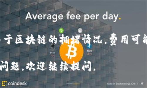 tp钱包的充币（即减少加密货币的存入）是单项收费的，这意味着在充币时，用户只需支付一次费用。这种费用通常包括网络交易费用，由于区块链的拥堵情况，费用可能会有所变化。不过，在你进行充币前，建议查看具体的费用结构以及任何可能的隐性费用，以确保你了解充币过程中会产生的所有费用。

在使用tp钱包过程中，用户应关注自己的资产安全和交易费用，这样能够帮助你更好地管理自己的加密货币资产。如果还有其他相关的问题，欢迎继续提问。