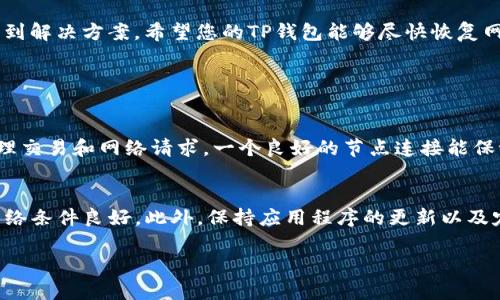 如果您的TP钱包节点没有网络，您可以尝试以下几种解决方案。这些步骤可能会帮助您恢复连接，进而顺利进行加密货币的管理与交易。

检查网络连接
首先，您需要确保您的设备连接到互联网。您可以尝试访问其他网站以确认网络是否正常。此外，如果您使用的是Wi-Fi，请尝试重启路由器，或者切换到移动数据网络，看看是否能够解决问题。

更新TP钱包
如果您的TP钱包版本较旧，网络连接问题可能会由于软件缺陷而出现。您可以检查应用商店，查看是否有可用的更新。如果有，请务必升级到最新版本，以确保拥有最佳的使用体验。

重启TP钱包应用
有时，简单的重启应用也可以解决很多问题。关闭TP钱包应用，等待几秒钟，然后重新打开它。看看网络连接是否恢复。

更换节点
TP钱包允许用户手动更换节点。如果您的默认节点无法连接，可以尝试更换到其他节点。具体操作方法请参阅TP钱包的帮助文档，通常在设置菜单中可以找到相关选项。

清除缓存和数据
在某些情况下，TP钱包的缓存或数据可能会损坏，从而导致网络问题。您可以尝试清除应用缓存和数据。请注意，这可能会导致部分设置恢复为默认值，因此在进行此操作时请做好备份。

联系支持团队
如果以上办法都无效，您可以联系TP钱包的客服支持团队。他们可以提供专业的支持和解决方案，帮助您恢复连接。

总结
节点没有网络问题可能会让人感到沮丧，但通过以上步骤，您应该能够找到解决方案。希望您的TP钱包能够尽快恢复网络连接，顺利进行加密资产的管理。

常见问题解答

h4问题1：TP钱包中的节点是什么？/h4
节点是指TP钱包在区块链网络中与其他用户进行交互的接口，它负责处理交易和网络请求。一个良好的节点连接能保证交易的及时性和准确性。

h4问题2：如何提高TP钱包的网络稳定性？/h4
为提高TP钱包的网络稳定性，用户可以选择高质量的节点，确保设备的网络条件良好。此外，保持应用程序的更新以及定期清理缓存都是维护网络稳定性的重要措施。

希望这些信息对您有所帮助！如果您还有其他问题，欢迎继续咨询。