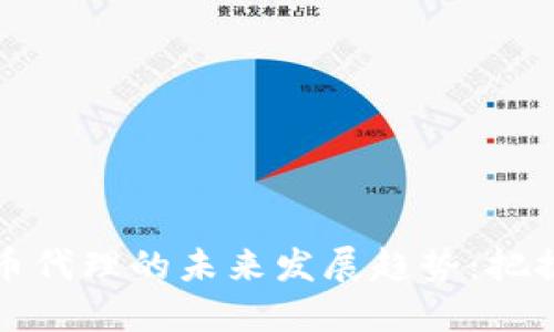 海外加密货币代理的未来发展趋势：把握机遇与挑战