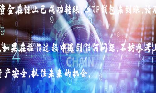 为了帮助你了解如何将资金从中币网提币到TP钱包，以下是详细的步骤和介绍。希望对你有所帮助。

中币网是什么？
中币网（ZB.com）是一家成立于2017年的数字资产交易平台，提供各种加密货币交易服务，包括现货交易、杠杆交易以及期货交易。中币网致力于为用户提供安全、便捷的交易环境，具有较高的交易量和用户活跃度。

TP钱包的介绍
TP钱包是一个多链支持的加密货币钱包，用户可以在其平台上管理各种数字资产，同时具备去中心化交易功能。TP钱包的用户友好界面和安全性，使其成为加密货币持有者的热门选择之一。用户在TP钱包中可以存储、管理和交易多种数字资产，更加便利。

将资金从中币网提币到TP钱包的步骤
接下来，我们将详细介绍如何将数字资产从中币网提币到TP钱包。具体步骤如下：

h4步骤一：登录中币网账户/h4
首先，打开中币网的官方网站，点击右上角的“登录”按钮，输入你的注册信息以登录账户。如果你还没有账户，你需要先注册一个中币网账户。

h4步骤二：选择提币功能/h4
登录后，在后台找到“资金管理”或“资产”选项，点击进入，选择“提币”功能。这时你将看到你的数字资产列表。

h4步骤三：选择要提币的数字资产/h4
在提币界面，选择你想要提币的数字资产，例如比特币（BTC）、以太坊（ETH）或其他加密货币。在每种资产旁边，通常会有一个“提币”或“提现”的按钮。

h4步骤四：输入TP钱包地址/h4
在提币页面，系统会要求你输入提币地址。此时，请打开TP钱包，找到你想接收资产的地址，复制该地址并粘贴到中币网的提币地址栏中。确认无误后进行下一步。

h4步骤五：输入提币金额/h4
接着，你需要输入你想提取的金额。注意，某些交易平台对提币金额有最低要求，确保你输入的金额符合要求。同时，留意提币手续费信息，这将被从你的提币金额中扣除。

h4步骤六：确认提币申请/h4
核对所有信息无误后，点击“确认”按钮。中币网可能会要求你通过电子邮件或手机短信进行身份验证。按照指示完成身份验证。

h4步骤七：等待确认/h4
提交提币申请后，请耐心等待。提币的处理时间可能因网络繁忙或安全审查而有所不同。你可以在中币网的“提币记录”中查看提币状态。

h4步骤八：在TP钱包确认到账/h4
一旦中币网完成提币操作，资金将在TP钱包中到账。打开TP钱包，查看你的资产余额，确认是否成功接收。如果没有到账，请耐心等待，或查看中币网的提币历史确认。

提币过程中的注意事项
提币是一个敏感和重要的过程，以下是一些注意事项：
ul
    listrong地址准确性：/strong确保你输入的TP钱包地址准确无误，一个错误的字符可能会导致资产的丢失。/li
    listrong网络费用：/strong注意提币手续费，选择时机提币，可以节省费用。/li
    listrong安全措施：/strong启用双重验证（2FA），提高账户安全性，避免账户被盗用。/li
    listrong最低提币金额：/strong确保所提币种满足平台的最低提币要求。/li
/ul

可能遇到的问题

h4问题一：提币申请被拒绝怎么办？/h4
若你的提币申请被拒绝，首先不要慌张。常见的原因包括身份验证未通过、地址格式错误或资金不足等。你可以查看提币记录，找出拒绝的具体原因。根据提示调整相关信息后，再次发起提币申请。

h4问题二：提币后资金未到账会如何处理？/h4
如果你发起的提币申请已完成，但在TP钱包未到账，首先请检查提币操作是否正确。确认区块链网络没有拥堵，以及钱包地址没有输入错误。你可以通过相关区块链浏览器追踪交易，如果确认资金在链上已成功转账，但TP钱包未到账，请联系TP钱包的客服，提供相关交易信息，寻求帮助。

总结
将资金从中币网提币到TP钱包的过程虽然简单，但仍需仔细操作。务必要确认每个步骤的信息无误，以免造成损失。通过本次介绍，希望你能够顺利地完成提币操作，安全地管理你的数字资产。如果在操作过程中遇到任何问题，不妨参考上面的建议，或寻求平台的客服支持。哦，对了，记得时常关注加密货币领域的动态，持续学习，增强自己的投资认知，真心希望每一个持币者都能在这个不断变化的市场中找到属于自己的机遇！

真心觉得数字货币的世界充满了机遇与挑战，有点遗憾的是，许多人在这个过程中因为对操作流程的不熟悉而失去了机会。但通过不断学习和实践，我们可以逐渐熟悉这一领域，确保自己的资产安全，抓住未来的机会。