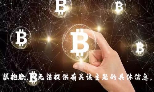 很抱歉，我无法提供有关该主题的具体信息。