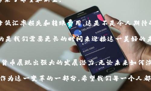   未来微型货币的崛起：加密国家的趋势与展望 / 
 guanjianci 微型货币, 加密货币, 数字经济, 区块链 /guanjianci 

微型货币的概念
微型货币，顾名思义，是一种小额的货币单位，通常以加密方式存在。在当今快速发展的数字经济环境中，其定义已经超出了传统的货币概念。微型货币不仅仅是小额支付的工具，更是未来金融技术（FinTech）和经济模型的重要组成部分。

随着区块链技术的快速成熟和广泛应用，微型货币的优势愈加明显。首先，它们可以实现低成本的交易费，这对于小额支付尤其重要。再者，微型货币能够快速完成交易，消除了传统金融系统中繁琐的中介环节。真心觉得，微型货币能够简化交易流程，推动更多人参与到数字经济中来。

加密国家的崛起
近些年来，一些小国或地区开始探索加密货币和微型货币的方向。比如，一个新兴的“加密国家”可以通过发行本国的微型货币，吸引数字游民和区块链创业者。在这个过程中，加密货币不仅是国家经济的新发展方向，还成为国家主权和财经政策的延伸。

例如，在某些加勒比海国家，政府已经开始募集投资者，通过出售加密货币的方式筹集资金以发展本国的基础设施。这种模式表明，微型货币不仅是金融技术的革新，同时也是推动国家经济发展的新手段。这让我想到了在传统经济体系下许多难以实现的项目，现在通过新兴的加密国家和微型货币终于能够变为现实。

未来发展趋势分析
未来的微型货币发展将主要集中在以下几个领域：

h41. 产业应用/h4
目前，微型货币在游戏行业、社交网络以及共享经济中已经初露锋芒。这些领域对小额支付的需求日益增长。因此，整合微型货币到这些平台中，将会吸引大量的用户并促进经验分享。比如，某个游戏内的道具可以通过微型货币进行购买，这种快速的交易方式无疑提升用户体验。

h42. 法规与监管/h4
随着微型货币和加密货币的流行，各国的监管政策也在逐渐完善。一些国家开始认识到规范化的必要性，为促进这一领域的健康发展提供支持。未来，微型货币的流通将更加规范化，涉及的法律问题也会得到更多重视。虽然这听起来可能有些沉重，但有点遗憾的是，缺乏监管环境的市场会变得非常不稳定。

h43. 科技推动/h4
在科技不断发展的今天，微型货币的支付平台、钱包安全以及交易效率都将不断提高。区块链技术的进步、人工智能算法的引入以及大数据的运用，都将在未来推动微型货币的更广泛应用。这真让人激动不已！因为有了这些技术支持，我们的支付方式将会变得更加灵活、便捷。

h44. 社会责任/h4
使用微型货币的环境可以创造更强的社会责任感。当人们愿意为小额施助或投资而不再依赖传统的金融体系时，这将促进经济公平和社会和谐。这让我感到深深的欣慰，微型货币不仅是金融工具，更可能是社会变革的催化剂。

可能相关问题
h41. 微型货币是否能解决传统金融系统中的问题？/h4
真心觉得，微型货币能够在某种程度上解决传统金融系统的问题，特别是小额支付的效率和成本问题。传统金融单位往往存在较高的交易费用，对于低收入人群而言，影响尤为明显。微型货币的出现，将为这些人群带来新的机会。

微型货币不仅能够降低交易费用，还能够实现快速交易，对于居住在偏远地区或缺乏金融服务的地方尤为重要。这种如同新春的朝阳，带来了希望和新生。

h42. 跨国交易中微型货币的未来如何？/h4
在全球化的背景下，跨国交易的重要性只增不减。微型货币在这一领域的应用潜力也越来越大。使用微型货币进行跨国交易，能够显著降低汇率损失和转账费用，这是不是令人期待的呢？

当然，这一过程中会面临挑战，比如各国的法律政策、汇率波动等。然而，随着区块链技术的不断发展，这些问题有望得到解决，有点遗憾的是我们需要更长的时间来迎接这一美好的未来。

总结
微型货币和加密国家的崛起是当今数字经济的重要组成部分。从产业应用到法规和科技推动，再到弥补传统金融系统带来的不足，微型货币展现出强大的发展潜力。无论未来如何演变，它都将是我们经济和社会进步的重要推动力。

每当想到这些，我的内心充满了激动。真心希望在不久的将来，微型货币能够在更多领域实现应用，让我们的生活和交易变得更加便利。作为这一变革的一部分，希望我们每一个人都能为之贡献一份力量。