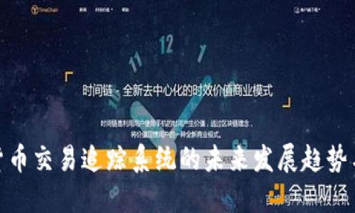 加密货币交易追踪系统的未来发展趋势与影响