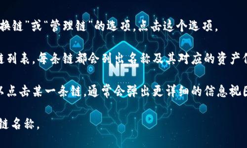 要查看TP钱包中链的名称，可以按照以下步骤操作：

1. **打开TP钱包**：首先，在你的手机上找到并打开TP钱包应用。

2. **进入钱包页面**：在钱包主页面，通常会显示你账户的资产和不同的区块链。

3. **选择区块链**：在主界面中，通常会有一个“切换链”或“管理链”的选项。点击这个选项。

4. **查看链名称**：在这里，你将看到一个支持的链列表，每条链都会列出名称及其对应的资产信息。通过这些信息，你可以轻松找到所需链的名称。

5. **查看详细信息**：如果需要更详细的信息，可以点击某一条链，通常会弹出更详细的信息视图，包括其名称、区块高、网络状态等数据。

通过以上步骤，你可以方便地查看TP钱包中的各种链名称。