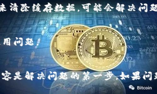 根据苹果设备的使用特性和TP钱包（Token Pocket）的情况，可能会出现一些使用问题。以下是关于“苹果版本TP钱包用不了”的一些常见原因及解决方法。

1. 确认TP钱包是否更新到最新版本
苹果用户有时会因为未及时更新应用而遇到使用问题。首先，建议你检查App Store，看看TP钱包是否有可用的更新。如果有的话，最好先更新到最新版本，因为新版本通常会修复一些已知的bug并提升性能。

2. 检查网络连接
TP钱包需要稳定的网络连接才能正常使用。如果你发现你无法登录钱包或者某些功能无法使用，首先可以尝试切换网络，比如从Wi-Fi切换到移动数据，或尝试重启路由器。

3. 设备兼容性问题
苹果的不同版本设备可能存在兼容性问题。请确保你的设备是支持TP钱包所需的最低iOS版本。如果设备较旧，可能需要考虑进行更新或在其他设备上进行操作。

4. 清除缓存和重启应用
有时应用缓存会导致运行不正常。你可以尝试关闭TP钱包应用并重新打开，必要时可以通过设置中的应用管理来清除缓存数据，可能会解决问题。

5. 联系TP钱包客服支持
如果以上方法都无法解决问题，建议你联系TP钱包的客服支持。他们可以提供更为专业的帮助，快速解决你的使用问题。

总结
总之，使用TP钱包时可能面临的各种问题在苹果设备上也是很常见的。确保应用更新、网络连接稳定以及设备兼容是解决问题的第一步。如果问题仍然存在，不妨向专业的客服询问获得帮助。希望以上的建议能对你有所帮助，让你的数字资产管理更加顺畅。