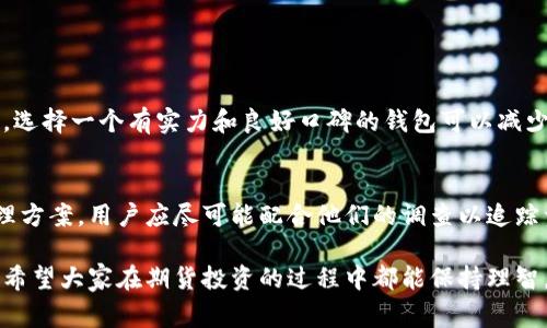 关于TP钱包的USDT被黑客转走的事件，确实让我觉得有点遗憾和无奈。这样的安全漏洞不仅影响了用户的资产安全，也引发了对区块链钱包安全性的深刻反思。在这一事件中，我们可以看到黑客技术的日益成熟和安全防护意识的重要性。接下来，我将详细阐述这个话题。

TP钱包概述
TP钱包是一款广泛使用的数字货币钱包，广受欢迎的原因在于其用户友好的界面和多种支持的数字货币。TP钱包支持比特币、以太坊、USDT等多个主流币种，为用户提供了一个安全、方便的交易平台。然而，随着网络黑客技术的不断发展，即便是这样知名和受信任的钱包，也难免遇到安全事件，这让许多用户感到不安。

黑客攻击事件回顾
最近，TP钱包被黑客攻击的事件震惊了很多用户。事件发生后，不少用户纷纷关注自己的资产安全，相关讨论迅速上涨。黑客通过某种手段控制了部分用户账户，将其中的USDT转移到其控制的钱包中。对于许多普通用户而言，这笔损失无疑是巨大的，毕竟，每一笔数字货币的背后都承载着用户的心血和期望。

为何会发生安全漏洞
此次事件使得大家开始反思，究竟是什么原因导致了这样严重的安全漏洞。首先，可能是钱包的源代码存在安全隐患，黑客通过攻破这些缺口进入用户账户。其次，用户的个人安全防护意识薄弱，例如使用简单或常用的密码，或者在不安全的网络环境下进行交易等，都为黑客提供了可乘之机。

需要加强的安全防护措施
对于用户而言，在使用数字货币钱包时，应该加强安全意识。首先，建议使用强密码，并定期更换密码。其次，尽量启用二次验证功能，以增加账户的安全性。此外，定期备份钱包信息，确保在发生意外时能够找回自己的资产。与此同时，钱包的开发方也需要不断加强安全技术的研发与应用，定期更新系统，修复可能的安全漏洞，从而保障用户资产安全。

未来区块链钱包的趋势
区块链技术正在快速发展，未来我们可以期待更多的资金安全措施。例如，智能合约的应用可以极大提高资金的安全性，通过自动化程序进行资金转移，降低人为操作的风险。此外，随着去中心化金融（DeFi）的兴起，钱包的设计也将越来越注重用户隐私与数据安全。可以说，今天的安全事件是对行业的一次警醒，也让更多的开发者意识到需要提升自身技术水平的紧迫感。

人们对安全事件的反应
对于此次TP钱包事件，很多用户表示深切关注。社交媒体上，讨论层出不穷，有的人提出了如何提升安全性的方法，有的人则表示对钱包方失去信任。此类事件不仅让用户感到愤怒，也让许多人对未来的投资产生了怀疑。每个人都希望自己的资产能够安全无忧，所以这种突如其来的打击自然让更多人感到沮丧。

反思与启示
通过这一事件，我们深刻认识到安全意识的重要性。在投资和使用数字货币时，保持理智和警觉，才能保护好自己的资产。我们需要不断学习、提高自己的安全防范能力。同时，相关机构也应与时俱进，采用更高效的安全技术，给用户提供更安全的使用环境。这样的双向努力，才能真正实现资金的安全与增值。

可能相关的问题

h41. 如何选择安全可靠的钱包？/h4
在选择数字货币钱包时，我们可以关注几个方面。首先，查看该钱包的安全历史，是否曾经发生过安全事件。其次，评估该钱包的开发公司背景、技术团队规模和资历，选择一个有实力和良好口碑的钱包可以减少潜在的风险。此外，用户评价也是重要参考，了解他人的使用经历，能够更好地判断钱包的实际安全性。

h42. 万一遭遇安全事件，应该如何处理？/h4
一旦发现自己的钱包遭遇到黑客攻击，首先应冷静处理，立刻冻结账户或停止转账。接着，及时联系钱包开发方，寻求他们的帮助。很多钱包公司都有相应的应急处理方案，用户应尽可能配合他们的调查以追踪资产的去向。此外，若确实遭受损失，也可以考虑报警或向相关部门反映，虽然追回资金的可能性不大，但能为今后防范类似事件提供案例依据。

总之，近些年来，区块链安全问题逐渐引发关注，随着黑客手段的不断演化，用户和平台方都应保持警惕，只有共同努力，才能创造一个更安全的数字货币投资环境。希望大家在期货投资的过程中都能保持理智，确保自己的资产安全。