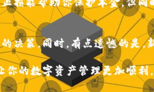 关于TP钱包中新币不动的问题解析

当我们使用TP钱包时，有时会遇到新币不动的情况，这种情况可能让我们感到困惑和焦虑。在数字货币的快速发展中，新币的交易和价值波动常常被我们密切关注，但当我们的新币在TP钱包中显示不动时，确实让人有些捉襟见肘。到底是什么原因导致这种情况？接下来，我们来详细分析一下。

一、TP钱包和新币概述

TP钱包是一款非常受欢迎的数字货币钱包，支持多种主流币种和新兴币种的存储和交易。作为用户，我们时常会想要探索和投资一些新币，以期获得更高的收益。但新币市场往往波动较大，风险也相应增高，因此在投资新币时，我们需要特别小心和谨慎。

新币的交易通常与多种因素相关，比如市场需求、技术开发进度等。很有可能在某个时刻你会发现自己购买的新币几乎没有波动，甚至无法交易。这令人有点遗憾，但我们要不要惊慌失措呢？让我们一步步揭开这个谜底。

二、新币不动的可能原因分析

当你发现TP钱包中新币不动时，可能会面临以下几种情况：

h41. 市场流动性不足/h4
新币在上市初期，往往缺乏足够的市场流动性，这导致交易量很少，从而无法形成有效的价格波动。在这种情况下，你会发现无论是买入还是卖出，这些新币似乎迟迟无法成交。

h42. 券商或交易所的限制/h4
某些交易所或钱包为了保护用户，可能会对新币交易进行限制。如果TP钱包所用的交易所禁止该新币的交易，那么即便你有该新币，也无济于事。在这种情况下，你不仅无法买入，也无法卖出。

h43. 项目自身问题/h4
有些新币在发行后，可能由于项目团队出现问题或者技术难题，导致其价值受到质疑。这种情况下，用户会对币的信心降低，因此交易活跃度减小，价格趋于稳定，给你一种“新币不动”的感觉。

h44. 钱包与区块链网络的连接问题/h4
有时候，TP钱包可能由于网络问题导致与区块链的连接不稳定，这也会影响新币的显示和交易。在这种情况下，你需要检查网络连接，确保钱包可以正常工作。

三、如何应对新币不动的情况

面对新币在TP钱包中不动的情况，我们可以采取一些措施。真心觉得，这些措施会帮助你更好地管理你的资产。

h41. 关注市场动态/h4
保持对新币相关信息的关注，无论是通过社交媒体、论坛还是专门的数字货币网站，了解市场动态非常重要。许多投资者通常在某些新闻发布后会改变他们的投资策略，及时的了解市场变化能够帮助你做出更加明智的决策。

h42. 等待项目进展/h4
一些新币项目可能在推出之初会经历艰难时期，但随着技术的改进和市场的逐步成熟，未来可能会迎来反弹。在这种情况下，耐心等待是非常重要的。有点遗憾的是，我们有时会面临不确定性，但做好心理准备，采用长线投资策略，可以获得意想不到的收益。

h43. 评估项目的可行性/h4
对于任何新币，你都需要有自己的评估标准。项目的白皮书、团队背景、技术可行性、合作伙伴等，都是评估项目的重要参考指标。如果发现项目存在极大的风险，及时止损是非常必要的。

h44. 选择合适的交易所/h4
在选择交易所时，一定要确保该平台支持你所购买的新币，并且流动性良好。多对比几家交易所，选择适合你的平台进行交易，这能够有效提高你的交易效率。

四、总结

TP钱包中新币不动无外乎是市场流动性不足、交易所限制、项目问题或者网络连接问题引起的。面对这种情况，用户需要冷静分析原因，采取正确的应对措施。真心觉得，面对数字货币市场的波动，保持理性、积极的态度是任何投资者都需要具备的品质。希望大家在数字货币的世界中越来越顺利，不断挖掘新的机会！

可能相关问题

h41. 新币不动应该卖掉吗？/h4
当你发现新币持续不动时，首先要分析其背后的原因。如果是市场流动性不足或项目本身的问题，那么选择卖掉是一个明智的决策。真心觉得，止损能帮助你保护本金，但同时也要留意这些新币是否有潜在的回升机会，做出理性的判断是关键。

h42. 如何找出合适的新币投资？/h4
投资新币的时候，你需要充分调研项目的背景、团队、技术和市场需求等各个方面。一些专业的分析平台能够提供详尽的信息，协助你做出明智的决策。同时，有点遗憾的是，新币投资风险较高，但只要选对项目，收益也会非常可观。保持好奇心和分析能力，将有助于你形成一套适合自己的投资策略。

通过这篇文章，我希望你能更好地理解TP钱包中新币不动的原因，并且学会如何应对。数字货币市场常常充满动荡，但冷静分析、理性投资，会让你的数字资产管理更加顺利。