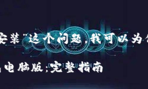 关于“怎样下载TP钱包电脑版安装”这个问题，我可以为你提供一些详细的步骤和信息。

### 如何下载和安装TP钱包电脑版：完整指南