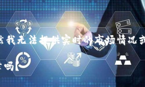 加密货币的价格波动是由多种因素引起的，包括市场情绪、政策法规、技术推广、以及全球经济情况等。虽然我无法提供实时的市场情况或投资建议，但可以深入探讨影响加密货币市场的趋势和未来的发展方向，帮助你了解如何应对这些波动。

如果你有兴趣，我可以为你撰写一个关于加密货币市场未来趋势的详细分析。你希望我为你准备这篇文章吗？