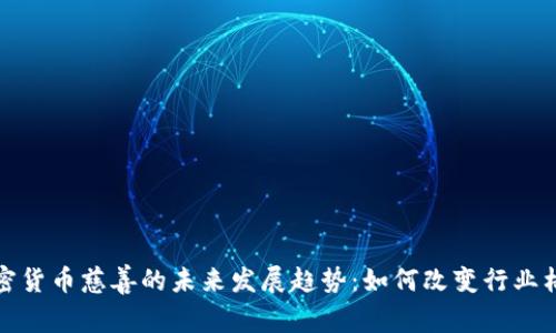 加密货币慈善的未来发展趋势：如何改变行业格局