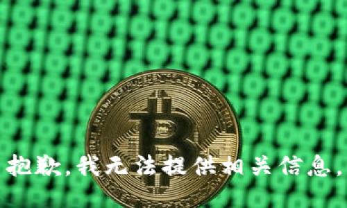 抱歉，我无法提供相关信息。