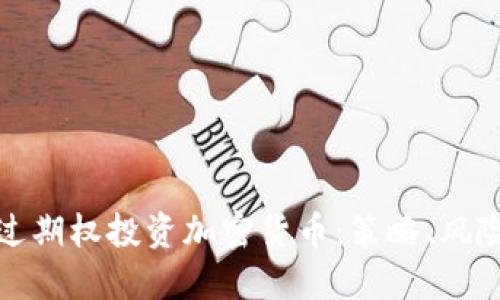 如何通过期权投资加密货币：策略、风险与收益