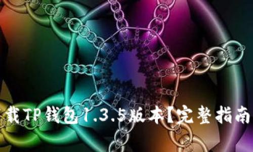 如何安全下载TP钱包1.3.5版本？完整指南与注意事项