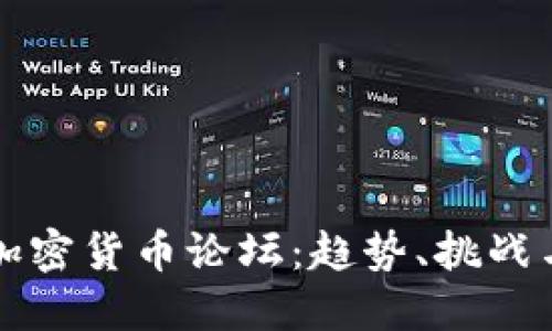 深入探讨加密货币论坛：趋势、挑战与未来发展