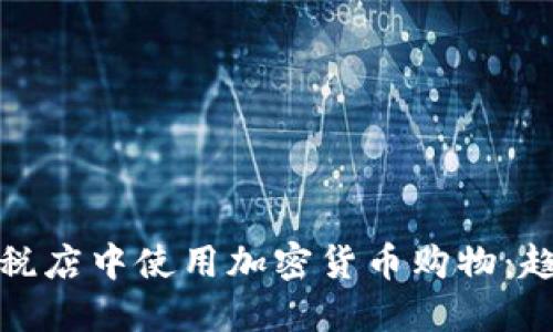 如何在免税店中使用加密货币购物：趋势与优势