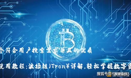 思考一个符合用户搜索需求并且的优质

TP钱包使用教程：波场链（Tron）详解，轻松掌握数字资产管理