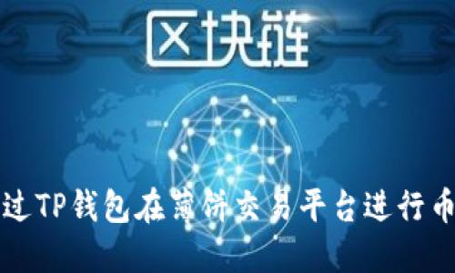 如何通过TP钱包在薄饼交易平台进行币的买卖