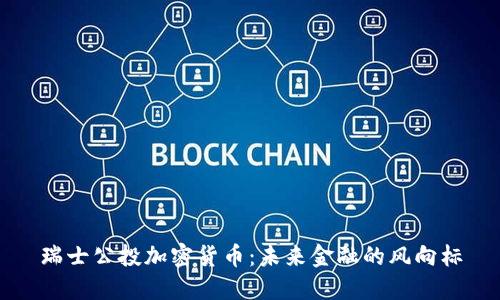 瑞士公投加密货币：未来金融的风向标