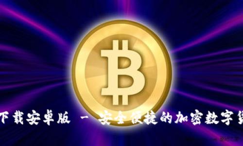 TP钱包官方下载安卓版 - 安全便捷的加密数字货币钱包指南