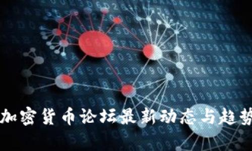 国内加密货币论坛最新动态与趋势分析
