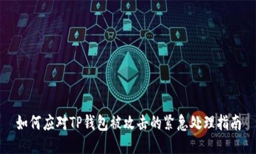 如何应对TP钱包被攻击的紧急处理指南