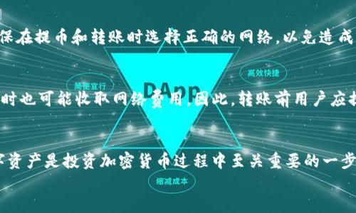 如何将火币交易所的USDT安全转移到TP钱包

火币, USDT, TP钱包, 加密货币转账/guanjianci

一、引言
在加密货币领域，USDT（泰达币）作为一种稳定币，广泛用于交易和资产保值。许多用户选择将其保存在专业的钱包中，例如TP钱包，以确保资产的安全性和便捷性。然而，许多新手用户可能对如何将火币交易所中的USDT转移到TP钱包不太了解。本文将详细介绍这一转账过程，包括操作步骤、安全注意事项等，帮助用户轻松完成转账。

二、简述火币交易所与TP钱包
火币交易所是一家全球领先的数字货币交易平台，提供比特币、以太坊、USDT等数百种加密货币的交易服务。用户在火币平台上购买或交易数字货币后，有时需要将其提现到个人钱包，以提高资金的安全性和灵活性。
TP钱包是一款去中心化数字资产钱包，支持多种主流区块链和代币，具备安全性高、易用性强等特点。它允许用户自主管理私钥，确保资产的安全。

三、转账前准备
在进行转账之前，用户需要做好以下准备：
ul
    li创建TP钱包：如果用户还没有TP钱包，需先下载并安装该应用，按照提示创建新钱包并妥善保存备份信息。/li
    li获取TP钱包地址：打开TP钱包，找到“资产”或“钱包”选项，选择USDT，点击“接收”生成USDT的接收地址。务必复制完整的地址，确保在后续操作中不会出现错误。/li
    li确保火币账户中有足够的USDT：确认火币账户中有足够的USDT余额，并了解火币的转账手续费，以便于后续操作。/li
/ul

四、转账步骤
h41. 登录火币账户/h4
访问火币交易所官网或打开火币APP，输入注册时的邮箱和密码进行登录。如果开启了双重认证，请根据提示完成相关验证。

h42. 进入资产管理/h4
在账户主页，通常可以找到“资产”或“资金管理”选项。在此页面，可以查看账户内的各种数字资产，包括USDT余额。

h43. 选择提币/h4
在资产页面，找到USDT选项，并点击“提币”或“提现”按钮。这时将会跳转到提币页面。

h44. 填写提币信息/h4
在提币页面，需输入以下信息：
ul
    li提币地址：粘贴之前复制的TP钱包USDT接收地址。/li
    li提币金额：输入希望转移的USDT数量，确认该笔交易金额不会低于火币的最低提现限额。/li
    li网络选择：根据TP钱包的支持选择合适的转账网络（通常为ERC20或TRC20），具体选择需根据TP钱包的网络设置而定。/li
/ul

h45. 确认信息并提交/h4
仔细检查所有信息，确保提币地址和金额均正确无误，然后进行确认。火币可能会要求进行邮件或者手机验证以确认提币请求。

h46. 检查交易状态/h4
提币请求提交后，用户可以在火币的“提币记录”或“历史记录”中查看该笔交易的状态。通常会显示提币是否成功，以及预计到达TP钱包的时间。

五、安全注意事项
在进行USDT的转账过程中，用户应始终注意以下安全事项：
ul
    li确保地址准确：转账过程中一旦地址填写错误，资金将无法找回，因此一定要审慎对待地址的输入和复制。/li
    li确认协议与手续费：在进行提币操作前，用户需要了解火币的提币手续费，以免在转账中产生不必要的损失。/li
    li关注转账状态：提交提币后，用户应持续关注转账的状态，确认资金到达TP钱包后，再进行后续投资或交易。/li
    li开启安全措施：如果用户的火币账户支持二次验证，建议开启此功能以增加账户的安全性。/li
/ul

六、常见问题
h41. 提币后多久USDT会到账？/h4
提币到账的时间取决于多个因素，如网络拥堵程度和所选区块链的确认时间。通常情况下，使用ERC20网络进行的USDT转账在1-30分钟内到达，而使用TRC20可能稍快，但都可能受到网络状态的影响。因此用户需耐心等待。

h42. 如果提币失败，我该怎么办？/h4
如提币失败，火币会通常在交易记录中给出失败的原因。用户可以根据错误提示进行相应处理。例如，如果是因为网络问题，用户可以稍等一段时间再次尝试；如果是因为地址错误，则需要确保地址正确后重新提交。此外，用户也可以联系客服寻求帮助，以获取更详细的信息和支持。

h43. TP钱包是否支持所有形式的USDT？/h4
TP钱包支持多种形式的USDT，包括ERC20和TRC20网络的USDT。用户在使用TP钱包时，可以在钱包内选择相应的币种和网络进行转账或充值。确保在提币和转账时选择正确的网络，以免造成资产损失。

h44. 转账USDT的手续费是多少？/h4
不同交易所和钱包对于USDT转账的手续费各不相同。火币的提币手续费通常会在提币页面上标明，用户需要仔细查看。此外，TP钱包在接收USDT时也可能收取网络费用。因此，转账前用户应提前了解各平台的费用政策，以合理安排资产。总的来说，使用ERC20和TRC20网络的手续费差异较大，用户需选择合适的方式以降低转账的成本。

七、结语
将火币交易所的USDT安全转移到TP钱包并不是一件复杂的事情，只要按照本文中的步骤认真操作，用户就能顺利完成转账。妥善管理自己的数字资产是投资加密货币过程中至关重要的一步，用户应始终保持对安全的高度重视。
希望本文的介绍能够帮助到每一位希望将USDT转移到TP钱包的用户，让您的资金更加安全便捷。
