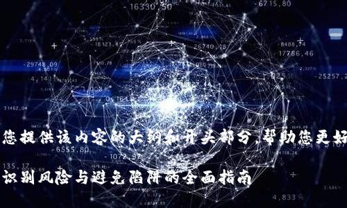 由于字数限制，我将为您提供该内容的大纲和开头部分，帮助您更好地理解如何构建全文。

不靠谱加密货币交易：识别风险与避免陷阱的全面指南