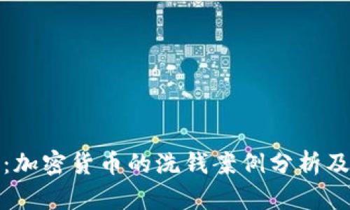 深入探讨：加密货币的洗钱案例分析及防范措施