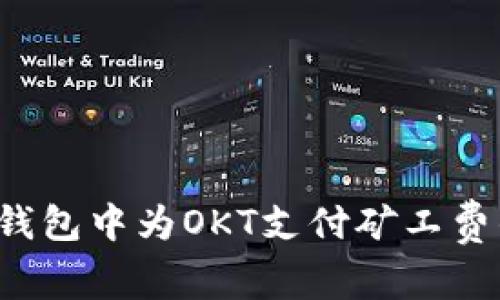  如何在TP钱包中为OKT支付矿工费的详细指南