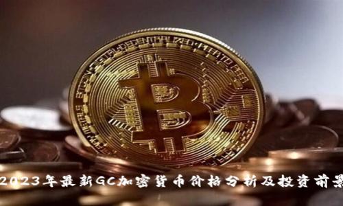 2023年最新GC加密货币价格分析及投资前景