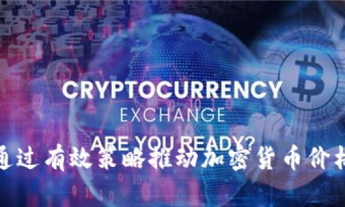 如何通过有效策略推动加密货币价格上涨