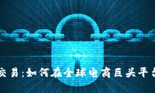 亚马逊加密货币交易：如何在全球电商巨头平台上投资数字资产